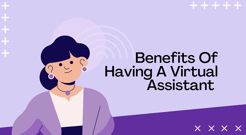 Benefits Of Having A Virtual Assistant In 2023