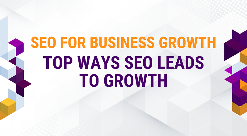 SEO for Business Growth: Top Ways SEO Leads to Growth
