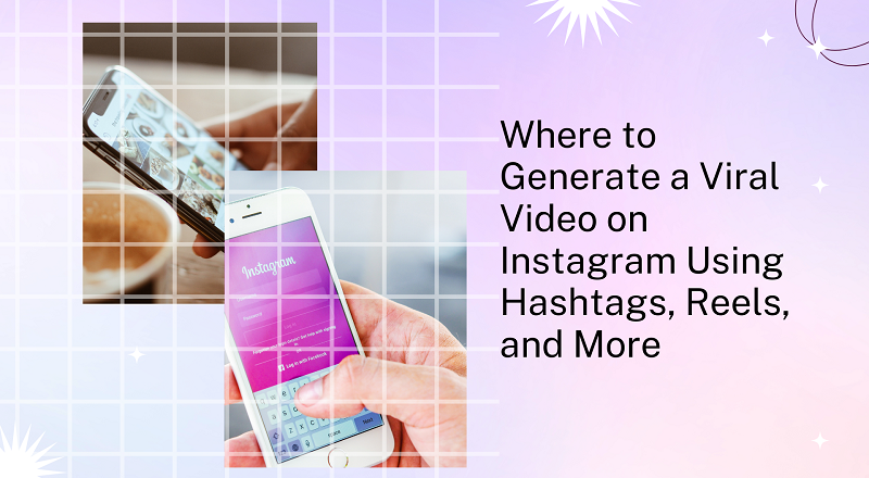 Where to Generate a Viral Video on Instagram Using Hashtags, Reels, and More