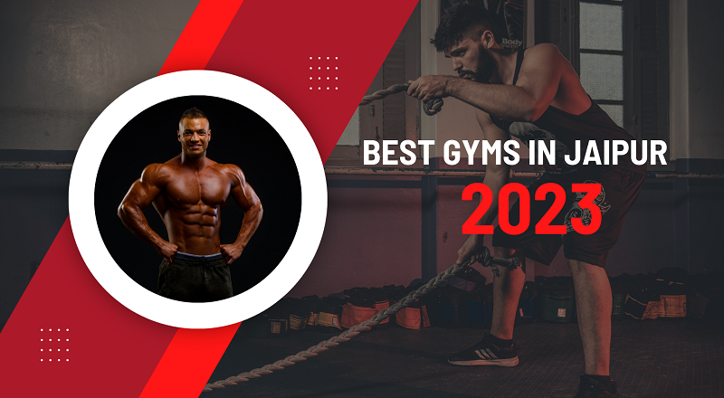 Best Gyms In Jaipur To Checkout For Fitness Freaks 2023