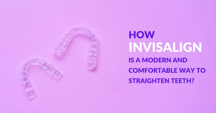 How Invisalign is a modern and comfortable way to straighten teeth?