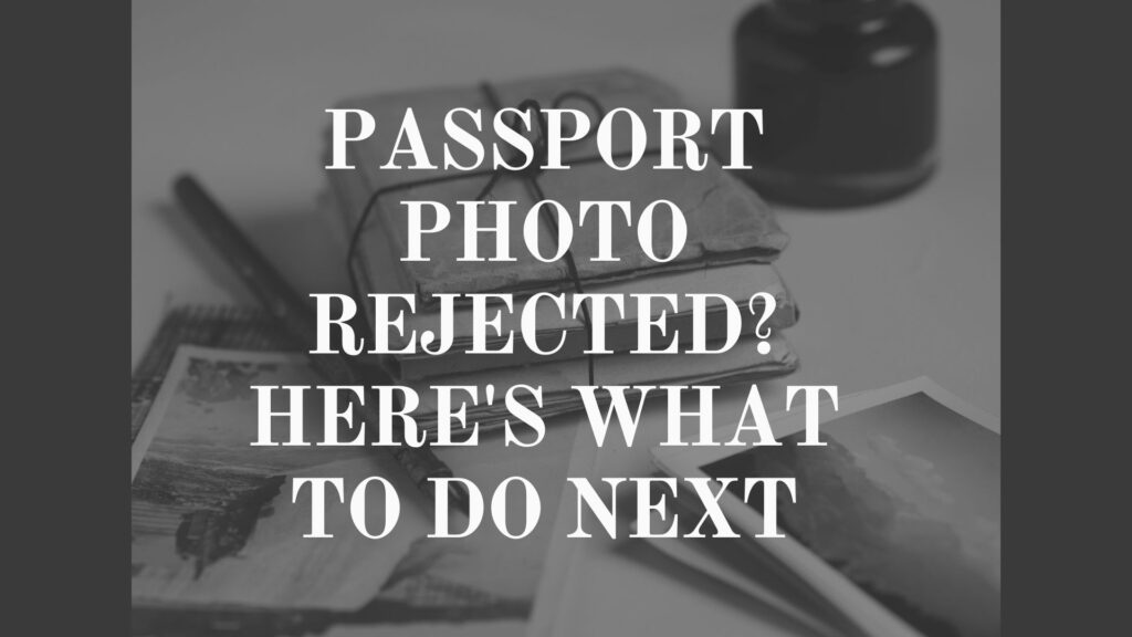 Passport Photo Rejected Here's What to Do Next