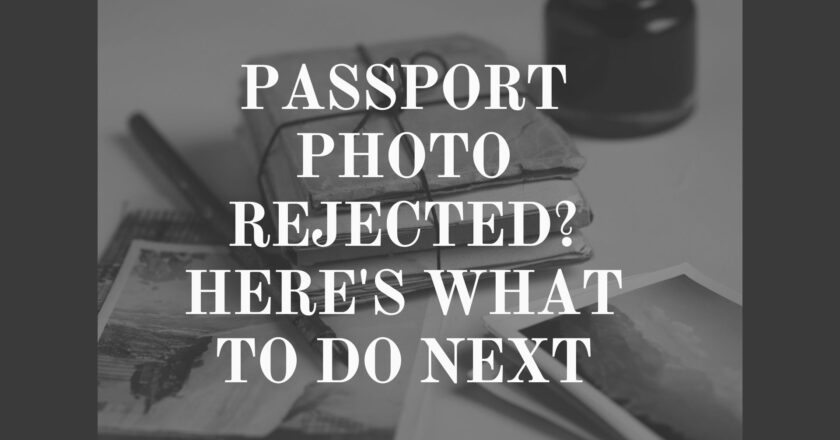 Passport Photo Rejected? Here’s What to Do Next